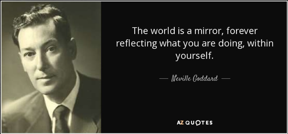 Neville Goddard quote: The world is a mirror, forever reflecting ...